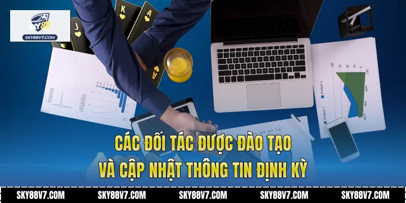 Các đối tác được đào tạo và cập nhật thông tin định kỳ