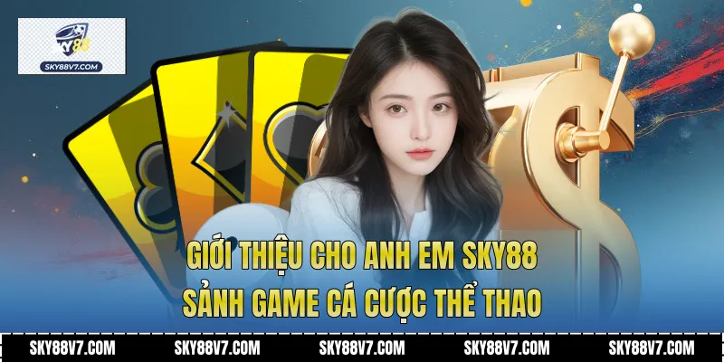 Giới thiệu cho anh em Sky88 sảnh game cá cược thể thao 