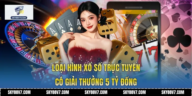 Loại hình xổ số trực tuyến có giải thưởng 5 tỷ đồng