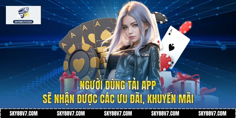 Người dùng tải app sẽ nhận được các ưu đãi, khuyến mãi 