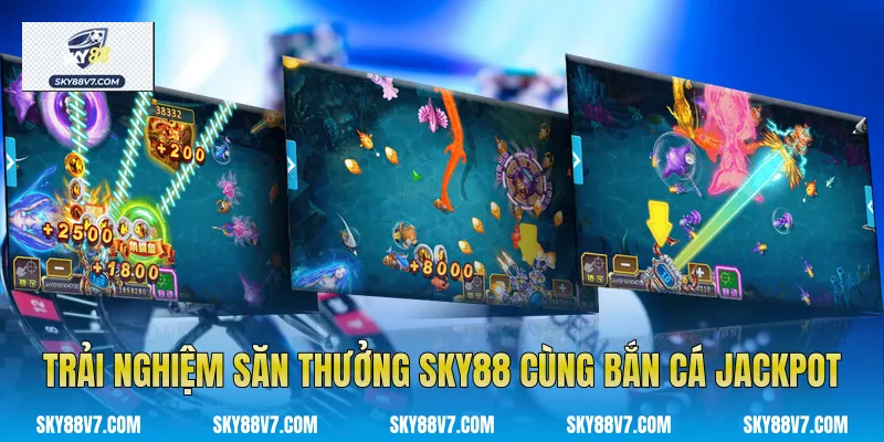 Trải nghiệm săn thưởng Sky88 cùng Bắn Cá Jackpot